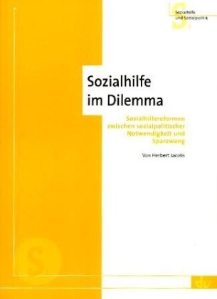 Herbert Jacobs - Sozialhilfe im Dilemma - Sozialhilfereformen zwischen sozialpolitischer Notwendigkeit und Sparzwang