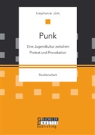 Stephanie Jörk - Punk: Eine Jugendkultur zwischen Protest und Provokation