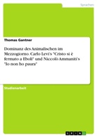 Thomas Gantner - Dominanz des Animalischen im Mezzogiorno. Carlo Levi's "Cristo si è fermato a Eboli" und Niccolò Ammaniti's "Io non ho paura"