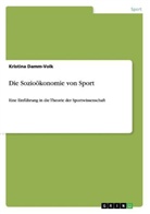 Kristina Damm-Volk - Die Sozioökonomie von Sport