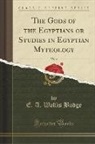 E. A. Wallis Budge - The Gods of the Egyptians or Studies in Egyptian Mythology, Vol. 2 (Classic Reprint)