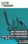 Daniel Albarracín Sánchez, Bibiana Medialdea García, Antonio Sanabria Martín - ¡No debemos, no pagamos! : Deuda, saqueo y servidumbre en el capitalismo tardío