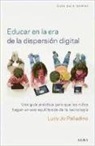 Lucy Jo Palladino - Educar en la era de la dispersión digital : una guía práctica para que los niños hagan un uso equilibrado de la tecnología