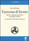 Max Alsberg - Il processo di Socrate. Alla luce della giurisprudenza e psicologie moderne