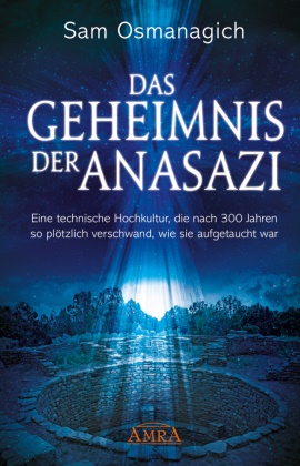 Sam Osmanagich - Das Geheimnis der Anasazi - Eine technische Hochkultur, die nach 300 Jahren so plötzlich verschwand, wie sie aufgetaucht war