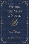 Henry Wood - Within the Maze a Novel (Classic Reprint)