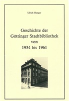 Ulrich Hunger, Paul Raabe - Geschichte der Göttinger Stadtbibliothek von 1934 bis 1961
