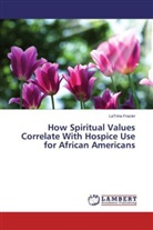 LaTrina Frazier - How Spiritual Values Correlate With Hospice Use for African Americans