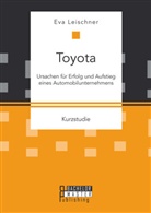 Eva Leischner - Toyota: Ursachen für Erfolg und Aufstieg eines Automobilunternehmens