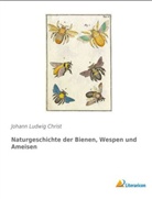 Johann Ludwig Christ - Naturgeschichte der Bienen, Wespen und Ameisen