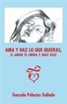 Gonzalo Palacios Galindo - AMA y Haz Lo Que Quieras, El Amor Te Libera y Hace Feliz