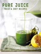 Sarah Cadji - Pure Juice - Fresh & Easy Recipes