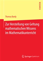 Thomas Bardy - Zur Herstellung von Geltung mathematischen Wissens im Mathematikunterricht