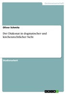 Oliver Schmitz - Der Diakonat in dogmatischer und kirchenrechtlicher Sicht