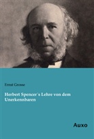 Ernst Grosse - Herbert Spencer's Lehre von dem Unerkennbaren