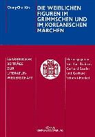 Chong-Chol Kim - Die weiblichen Figuren im Grimmschen und im koreanischen Märchen