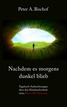 Peter A Bischof, Peter A. Bischof - Nachdem es morgens dunkel blieb