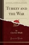 Charles Wood - Turkey and the War (Classic Reprint)