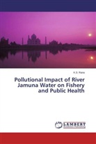 K S Rana, K. S. Rana, K.S. Rana - Pollutional Impact of River Jamuna Water on Fishery and Public Health