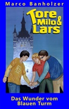 Marco Banholzer - Tore, Milo & Lars - Das Wunder vom Blauen Turm