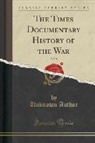 Unknown Author - The Times Documentary History of the War, Vol. 8 (Classic Reprint)
