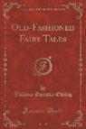 Juliana Horatia Ewing - Old-Fashioned Fairy Tales (Classic Reprint)