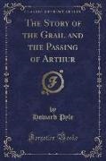 Howard Pyle - The Story of the Grail and the Passing of Arthur (Classic Reprint)