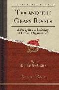 Philip Selznick - TVA and the Grass Roots: A Study in the Sociology of Formal Organization (Classic Reprint)