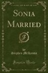 Stephen Mckenna - Sonia Married (Classic Reprint)