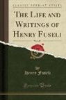 Henry Fuseli - The Life and Writings of Henry Fuseli, Vol. 1 of 3 (Classic Reprint)