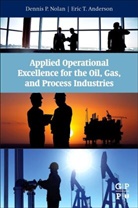 Eric Anderson, Eric T Anderson, Eric T ( Anderson, Eric T. Anderson, Eric T Anderson, Dennis Nolan... - Applied Operational Excellence for the Oil, Gas, and Process Industrie