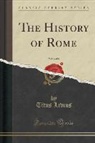 Titus Livius - The History of Rome, Vol. 4 of 6 (Classic Reprint)