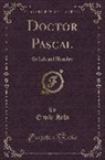 Emile Zola - Doctor Pascal: Or Life and Heredity (Classic Reprint)