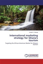 Joseph K Abanga, Joseph K. Abanga - International marketing strategy for Ghana's tourism