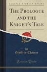 Geoffrey Chaucer - The Prologue and the Knight's Tale (Classic Reprint)