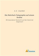 A E Granfeld, A. E. Granfeld - Die Mehrfach-Telegraphie auf einem Drahte