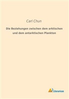 Carl Chun - Die Beziehungen zwischen dem arktischen und dem antarktischen Plankton