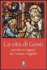 Cesare Angelini - La vita di Gesù narrata ai ragazzi da Cesare Angelini