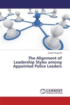 Joseph Fitzgerald - The Alignment of Leadership Styles among Appointed Police Leaders