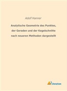 Adolf Hanner - Analytische Geometrie des Punktes, der Geraden und der Kegelschnitte nach neueren Methoden dargestellt