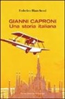 Federico Bianchessi - Gianni Caproni. Una storia italiana