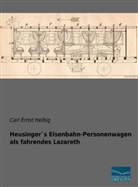 Carl Ernst Helbig - Heusinger`s Eisenbahn-Personenwagen als fahrendes Lazareth