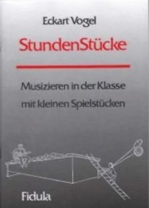 Eckart Vogel - StundenStücke - Musizieren in der Klasse mit kleinen Spielstücken. 30 abgeschlossene Musikstücke für den allgemeinbildenden Musikunterricht der Stufen 5-10 ohne oder mit geringen Vorkenntnissen