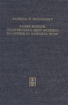 Patrick D. Hennessey - Henry Berger: From Prussian Army Musician to "Father of Hawaiian Music," The Life and Legacy of Hawai'i's Bandmaster