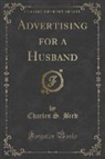 Charles S. Bird - Advertising for a Husband (Classic Reprint)
