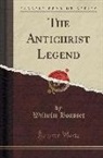 Wilhelm Bousset - The Antichrist Legend: A Chapter in Christian and Jewish Folklore (Classic Reprint)