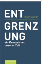 Markus Weilandt - Entgrenzung - ein Kennzeichen unserer Zeit