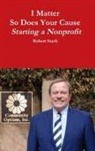 Robert Stack - I Matter - So Does Your Cause - Starting a Nonprofit