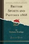 Anthony Trollope - British Sports and Pastimes 1868 (Classic Reprint)