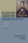 David Curtis Skaggs - William Henry Harrison and the Conquest of the Ohio Country